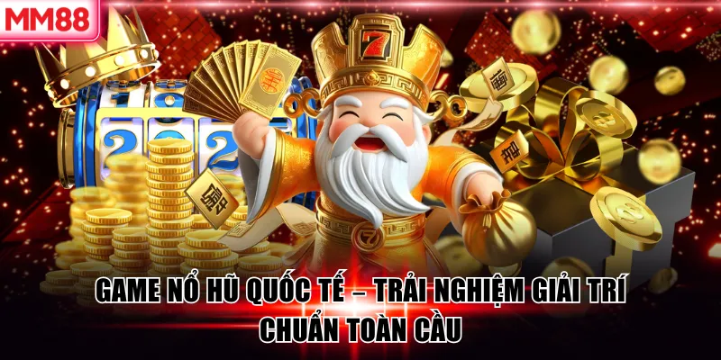 Game Nổ Hũ Quốc Tế – Trải Nghiệm Giải Trí Chuẩn Toàn Cầu 5 Game Nổ Hũ Quốc Tế – Trải Nghiệm Giải Trí Chuẩn Toàn Cầu