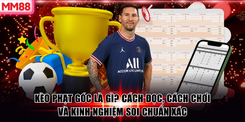 Kèo Phạt Góc Là Gì? Cách Đọc Kèo Chuẩn Xác Tại MM88 5 Kèo Phạt Góc Là Gì? Cách Đọc, Cách Chơi Và Kinh Nghiệm Soi Chuẩn Xác