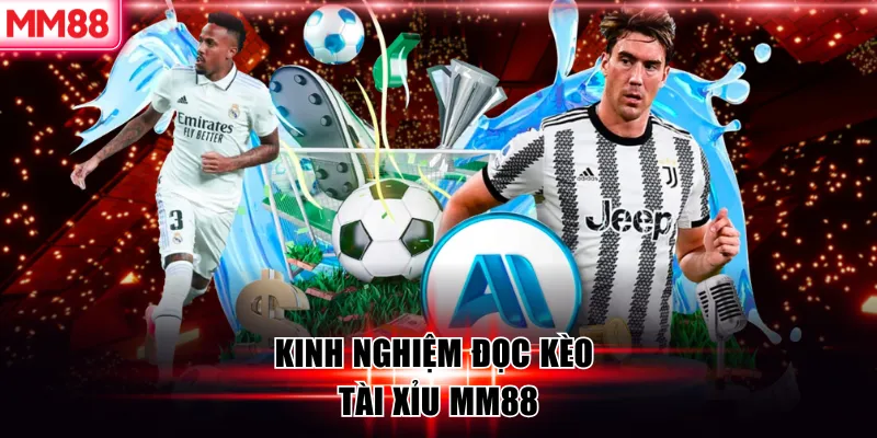 Kinh nghiệm đọc kèo tài xỉu MM88