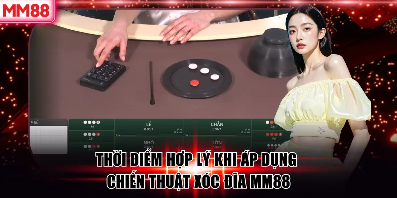 Thời điểm hợp lý khi áp dụng chiến thuật xóc đĩa MM88