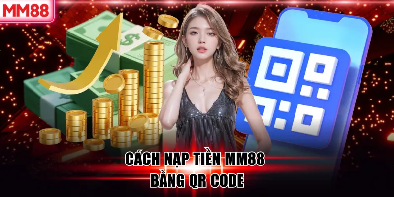 Những phương thức nạp tiền MM88 hiệu quả và an toàn nhất 8 Cách nạp tiền MM88 bằng QR code