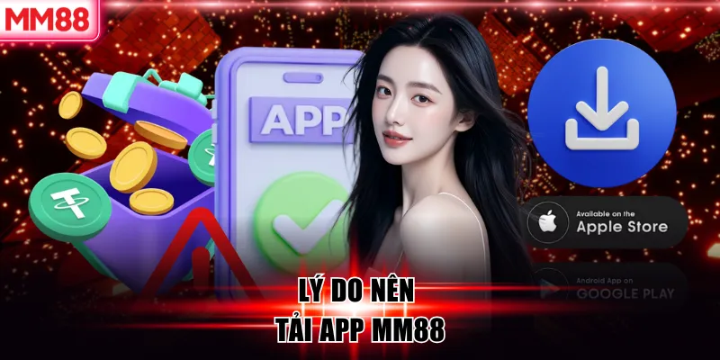 Hướng Dẫn Chi Tiết Cách Tải APP MM88 An Toàn, Hiệu Quả Nhất 7 Lý do nên tải app MM88