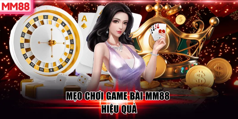 Mẹo chơi game bài MM88 hiệu quả