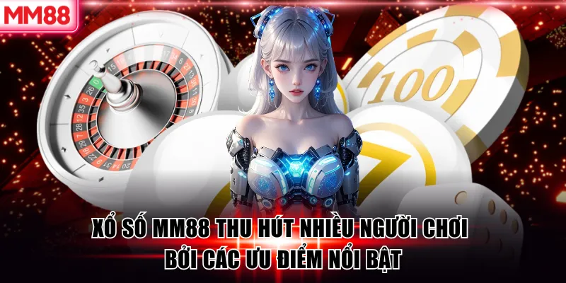 Xổ số MM88 thu hút nhiều người chơi bởi các ưu điểm nổi bật